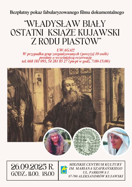 “WŁADYSŁAW BIAŁY - OSTATNI KSIĄŻE KUJAWSKI Z RODU PIASTÓW” Bezpłatny pokaz fabularyzowanego filmu dokumentalnego | Aleksandrów Kujawski